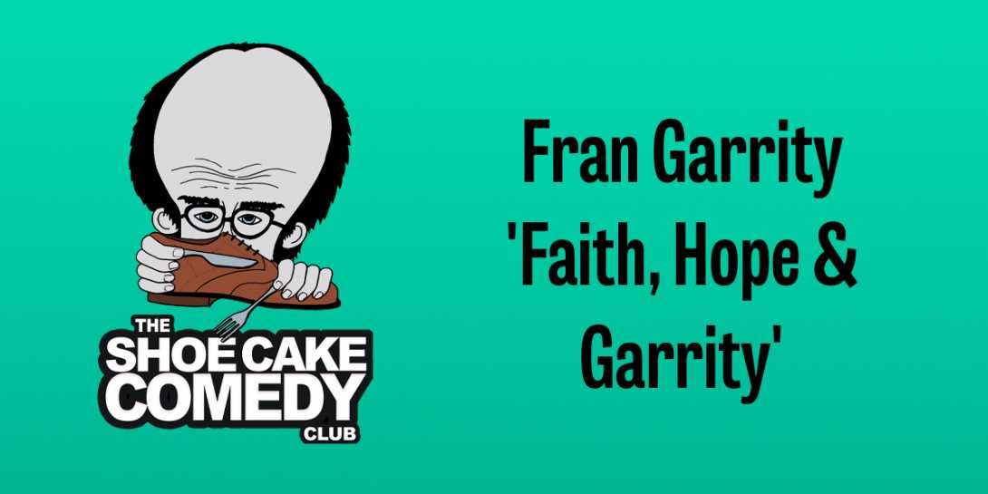Shoe Cake Comedy & Fran Garrity Present 'Faith, Hope & Garrity'