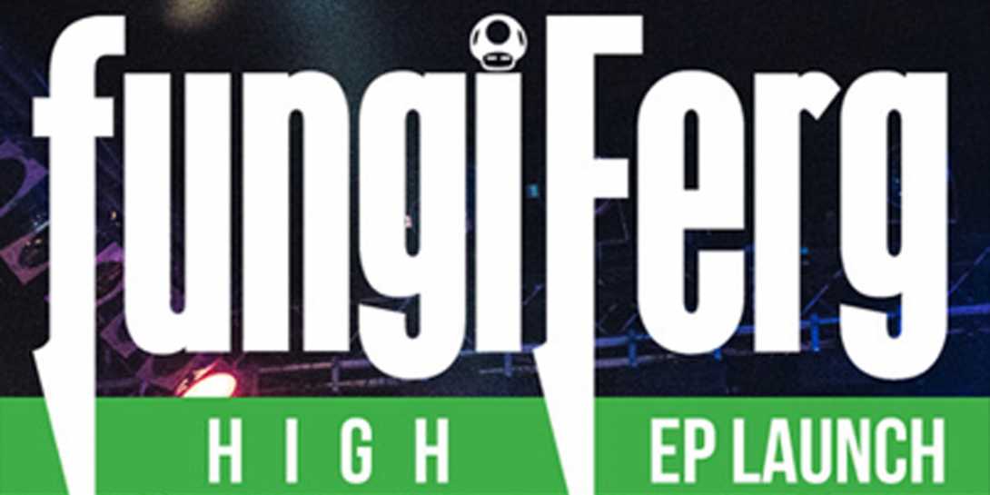 fungiFerg HIGH EP Launch